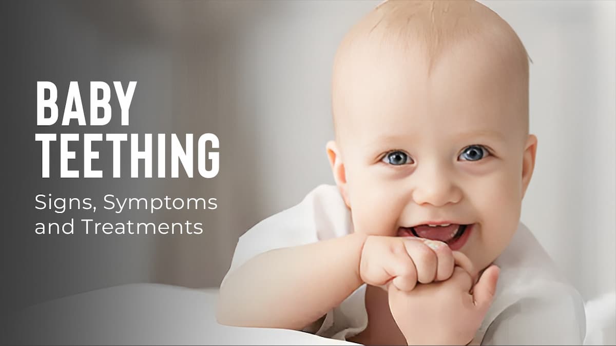 Baby Teething : Signs, Symptoms and Treatments